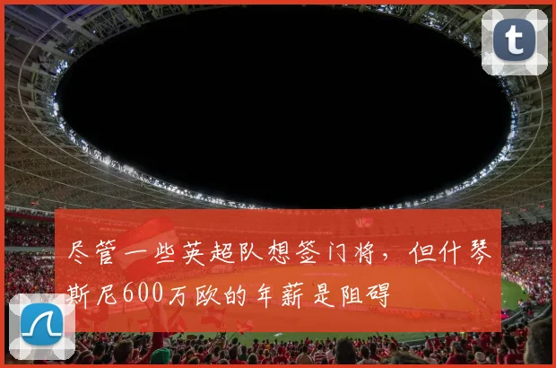尽管一些英超队想签门将，但什琴斯尼600万欧的年薪是阻碍