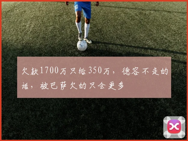 欠款1700万只给350万，德容不走的话，被巴萨欠的只会更多
